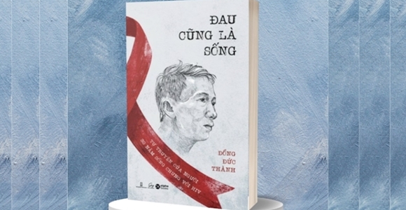 Cuốn sách “Đau cũng là sống – Tự truyện của người 30 năm sống chung với HIV” ra mắt độc giả